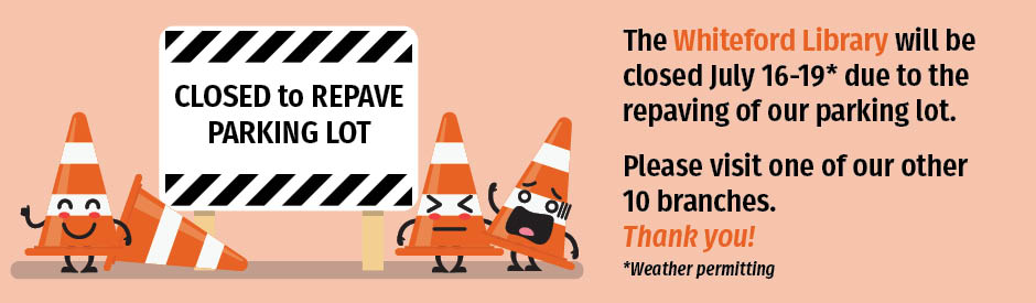 Whiteford Branch Closure: Beginning Monday, July 16th, and continuing through Friday, July 19th, the Whiteford Library will be closed to repave the parking lot, weather permitting.